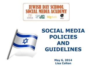 SOCIAL MEDIA
POLICIES
AND
GUIDELINES
May 6, 2014
Lisa Colton
 