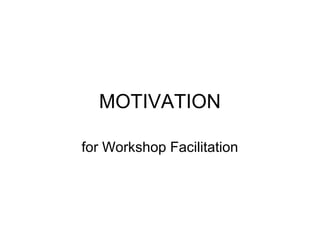 MOTIVATION

for Workshop Facilitation
 