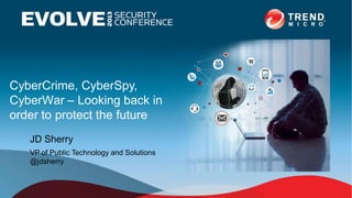 CyberCrime, CyberSpy,
CyberWar – Looking back in
order to protect the future
JD Sherry
VP of Public Technology and Solutions
@jdsherry
 