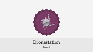Team B
Dronestation
 