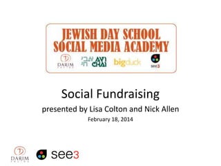Social Fundraising
presented by Lisa Colton and Nick Allen
February 18, 2014

 