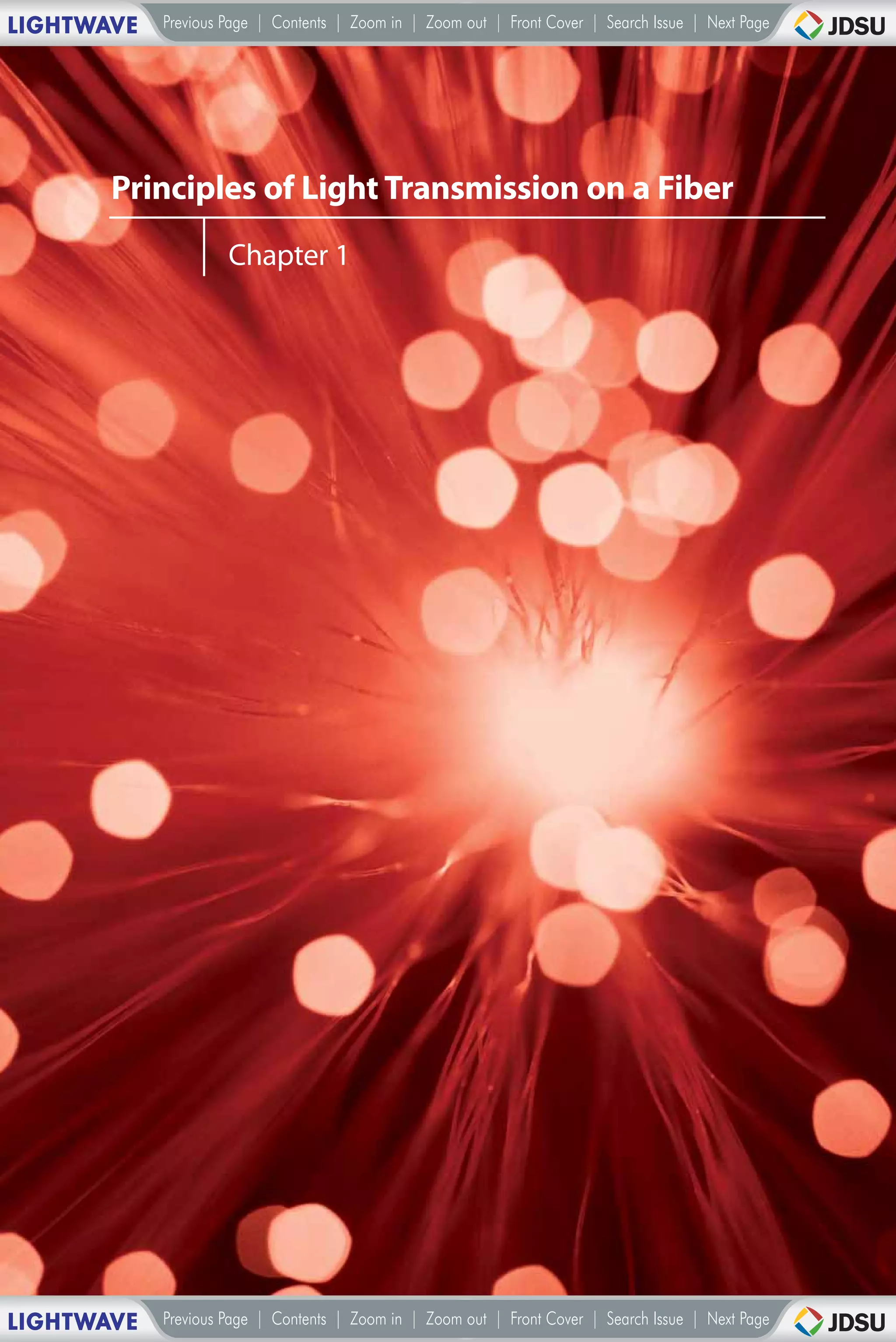 LIGHTWAVE   Previous Page | Contents | Zoom in | Zoom out | Front Cover | Search Issue | Next Page




       Principles of Light Transmission on a Fiber
                     Chapter 1




LIGHTWAVE   Previous Page | Contents | Zoom in | Zoom out | Front Cover | Search Issue | Next Page
 