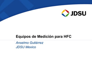 Equipos de Medición para HFC
Anselmo Gutiérrez
JDSU Mexico
 