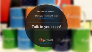 Lets take this forward…
Share your resume with us at
careers@germin8.com
Talk to you soon!
www.germin8.com
 