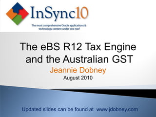 The eBS R12 Tax Engine
 and the Australian GST
           Jeannie Dobney
                August 2010




Updated slides can be found at www.jdobney.com
 