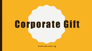 Corporate Gift
w w w. j d . c o m . s g
 