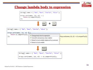 EclipseCon NA 2014 | JDT Embraces Lambda Expressions
34
Enter
+Ctrl 1
 