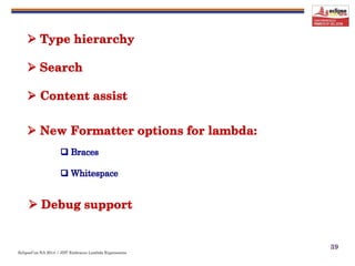 EclipseCon NA 2014 | JDT Embraces Lambda Expressions
39
 