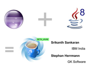 8 
8 
Srikanth Sankaran 
IBM India 
Stephan Herrmann 
GK Software 
BETA_JAVA8 
 