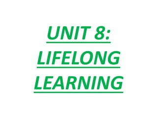 UNIT 8:
LIFELONG
LEARNING
 