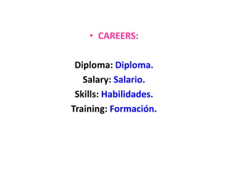 • CAREERS:
Diploma: Diploma.
Salary: Salario.
Skills: Habilidades.
Training: Formación.
 