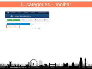 43 
5. categories – database field 
Add new database field “catid” to store category_id 
ALTER TABLE `#__db8locate_items` ADD `catid` INT( 10 ) 
UNSIGNED NOT NULL DEFAULT '0'; 
JJoooommllaaddaayy UUKK 22001144 
 