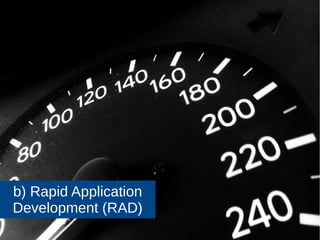 6 
b) Rapid Application 
Development (RAD) 
JJoooommllaaddaayy UUKK 22001144 
 
