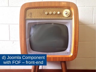 76 
11. db8locate – further improvements 
● Lookup Coordinates of each Address at Google Maps API 
– Add lookup code for Google Map API in Model 
– Add button in Toolbar 
– Add handling in Controller 
JJoooommllaaddaayy UUKK 22001144 
 