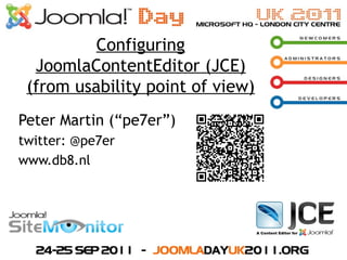 Configuring JoomlaContentEditor (JCE) (from usability point of view) Peter Martin (“pe7er”) ,[object Object]