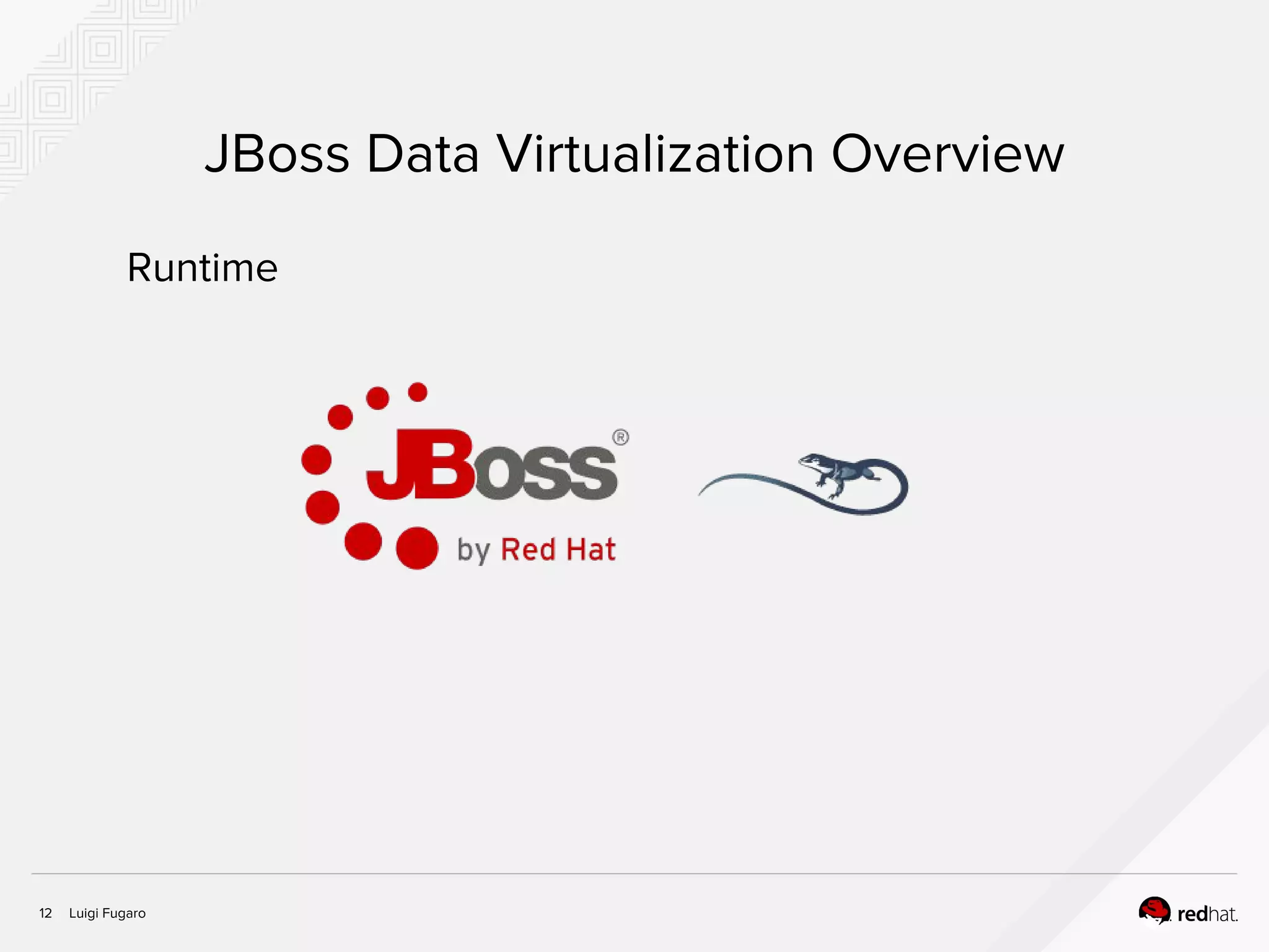 Luigi Fugaro12
JBoss Data Virtualization Overview
Runtime
 