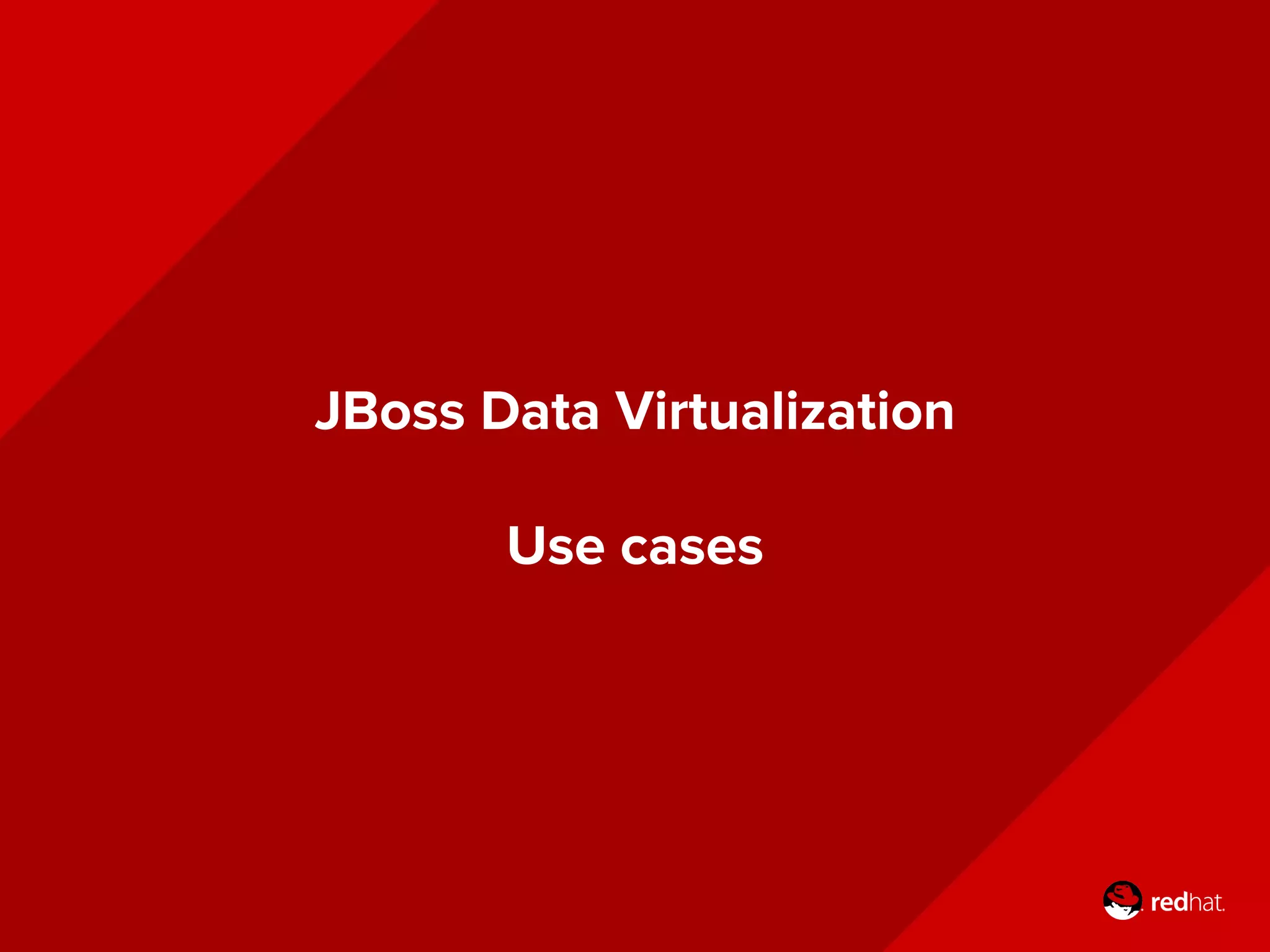 JBoss Data Virtualization
Use cases
 