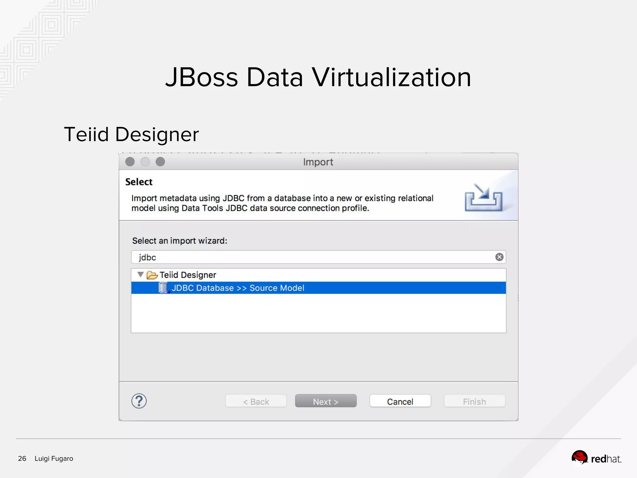 Luigi Fugaro26
JBoss Data Virtualization
Teiid Designer
 