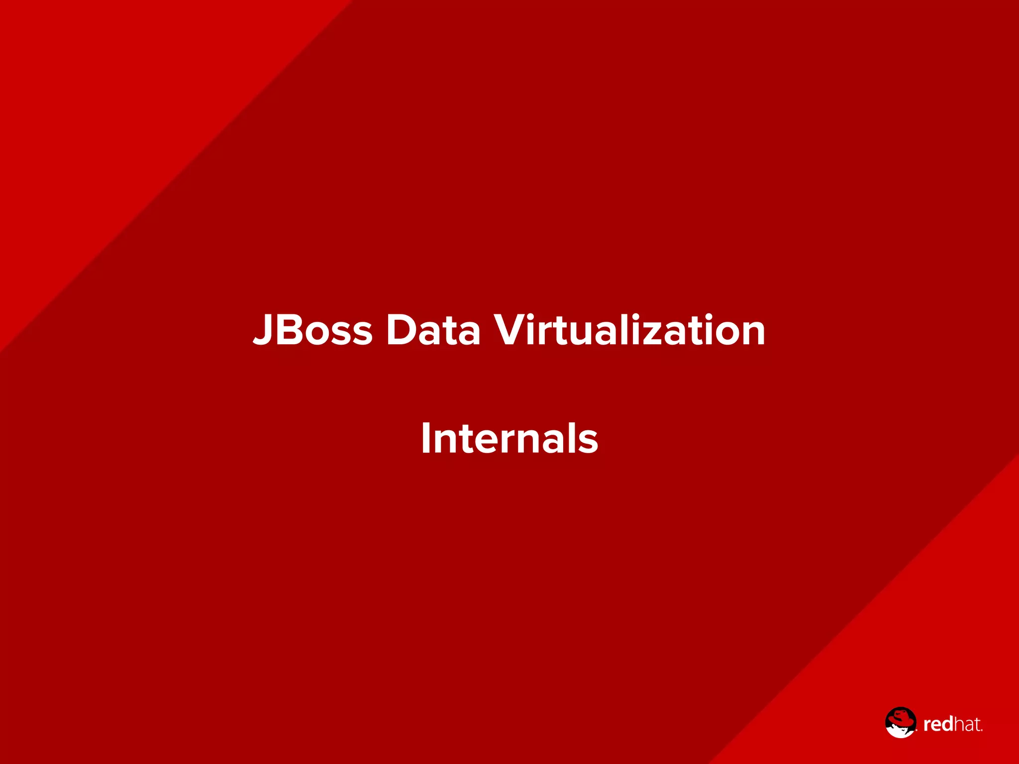 JBoss Data Virtualization
Internals
 