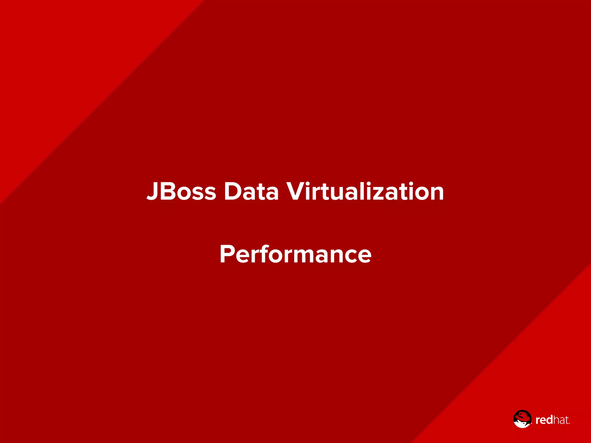 JBoss Data Virtualization
Performance
 