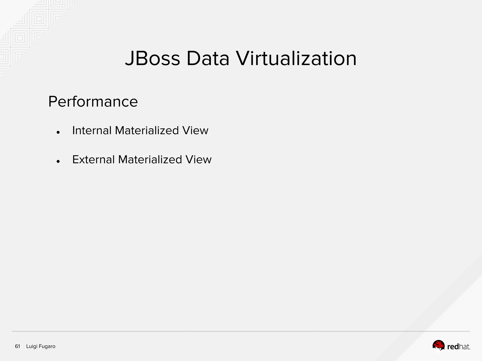Luigi Fugaro61
JBoss Data Virtualization
Performance
● Internal Materialized View
● External Materialized View
 