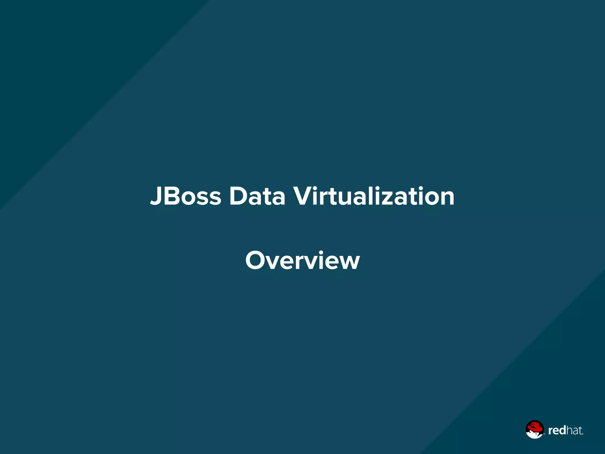 JBoss Data Virtualization
Overview
 