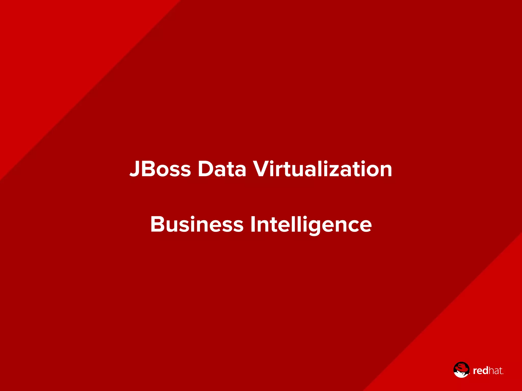 JBoss Data Virtualization
Business Intelligence
 