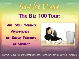 The Biz 100 Tour: Are You Taking Advantage  of Slow Periods at Work? 