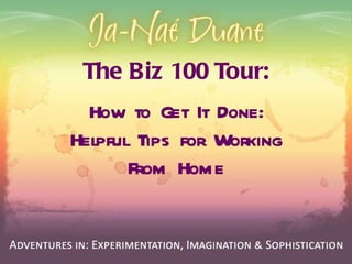 The Biz 100 Tour: How to Get It Done: Helpful Tips for Working From Home 