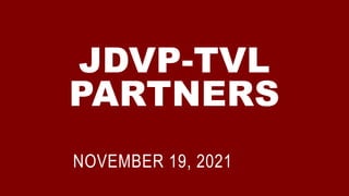 NOVEMBER 19, 2021
JDVP-TVL
PARTNERS
 