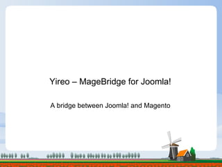 Yireo – MageBridge for Joomla! A bridge between Joomla! and Magento 
