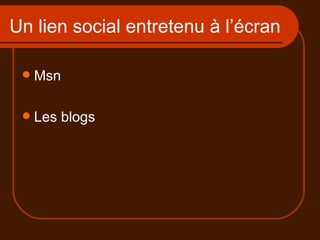 Un lien social entretenu à l’écran Msn Les blogs 
