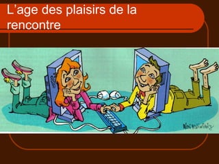L’age des plaisirs de la rencontre 