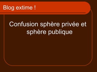 Blog extime ! Confusion sphère privée et sphère publique 