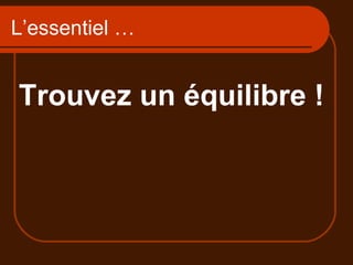 L’essentiel … Trouvez un équilibre ! 