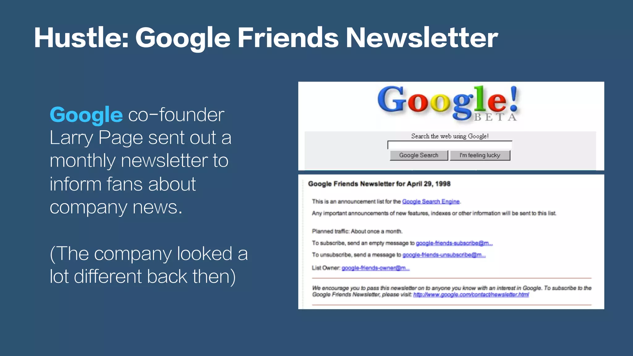 Hustle: Google Friends Newsletter
Google co-founder
Larry Page sent out a
monthly newsletter to
inform fans about
company news.
(The company looked a
lot different back then)
 