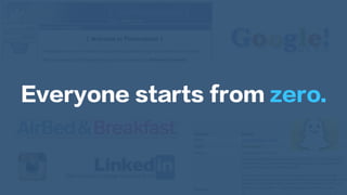 Everyone starts from zero.
 