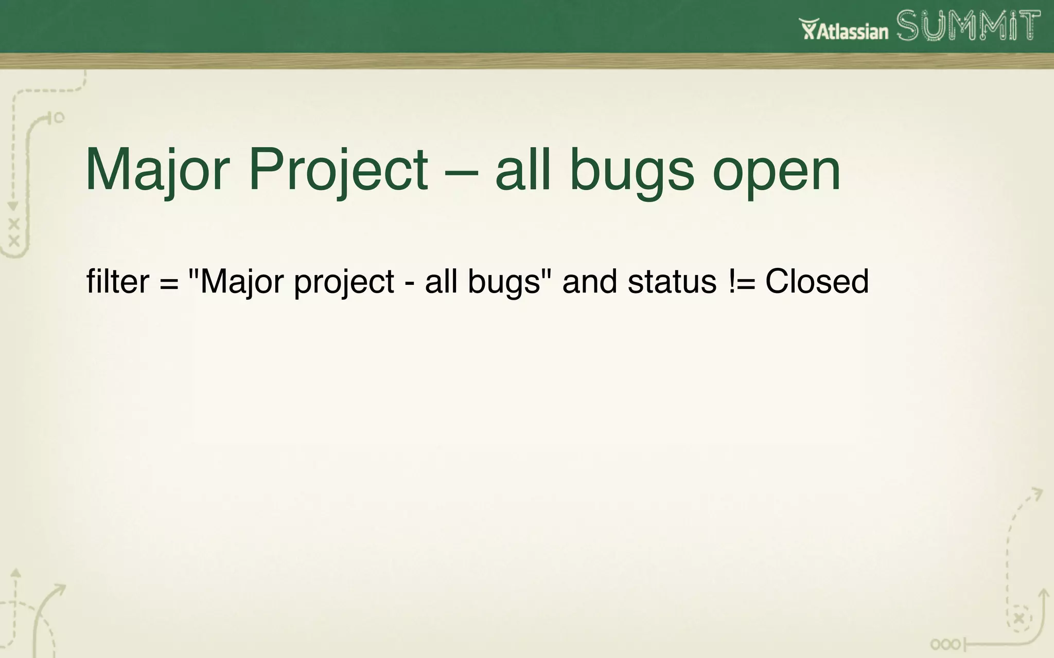 Major Project – all bugs open!
ﬁlter = "Major project - all bugs" and status != Closed!
 