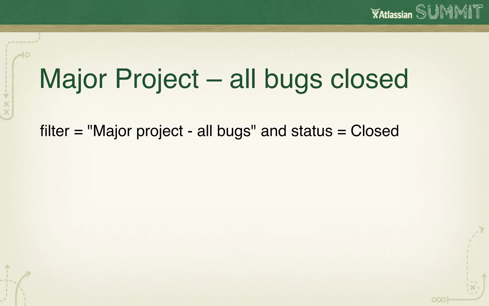 Major Project – all bugs closed!
ﬁlter = "Major project - all bugs" and status = Closed!
 
