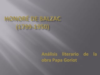 Análisis literario de la
obra Papa Goriot
 