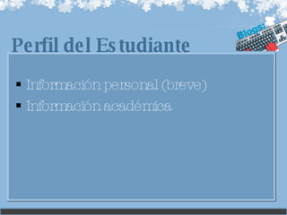 Información personal (breve) Información académica Perfil del Estudiante 
