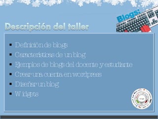 Definición de blogs Características de un blog Ejemplos de blogs del docente y estudiante Crear una cuenta en wordpress Diseñar un blog Widgets 