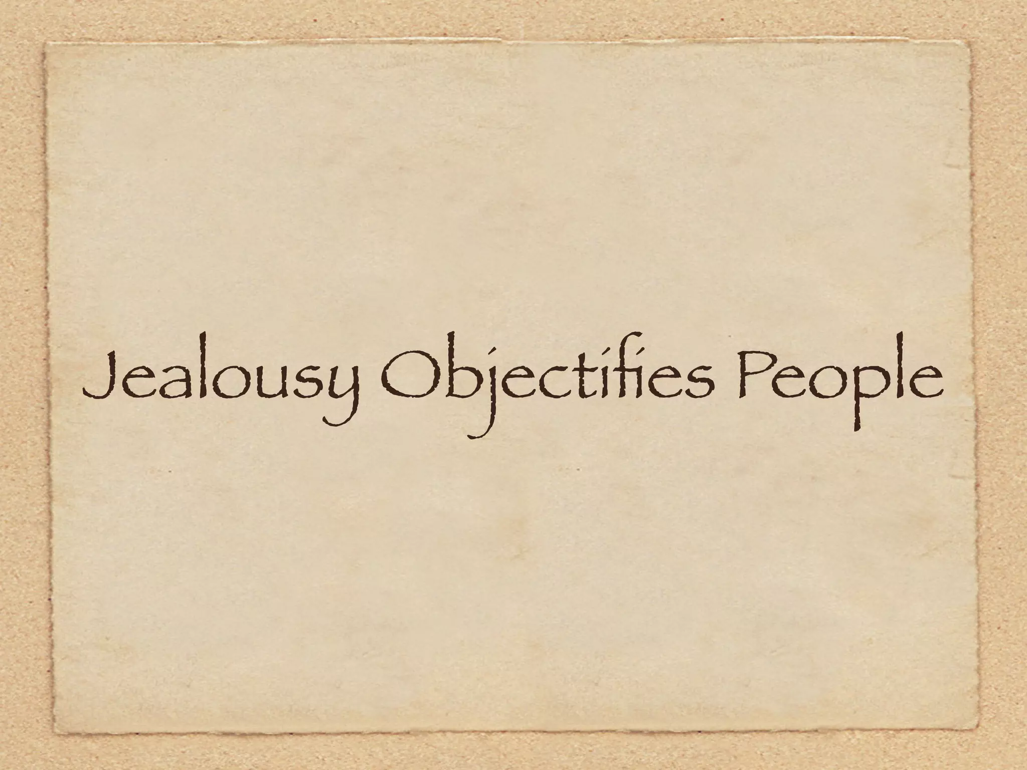 Jealousy Objectiﬁes People
 