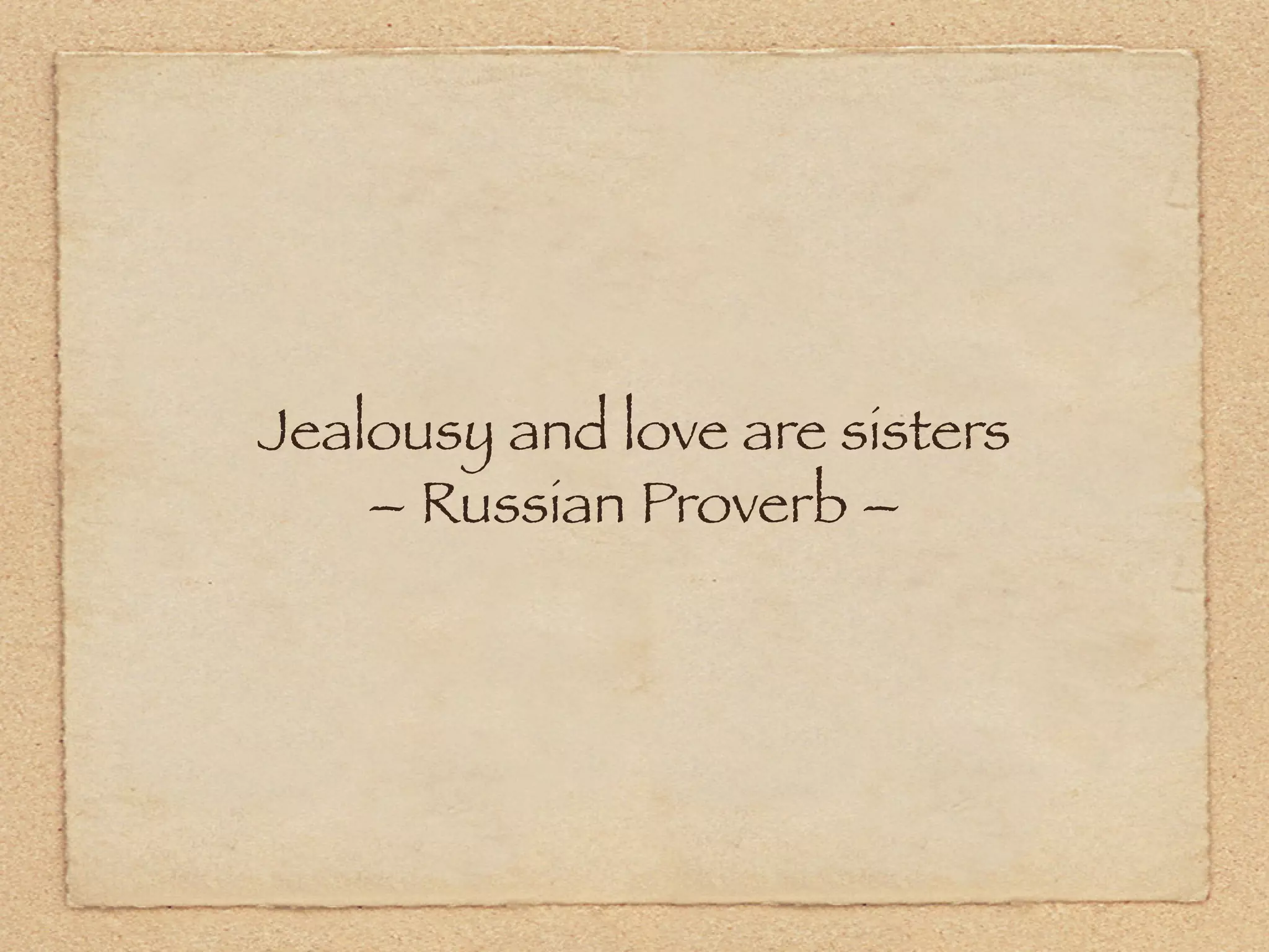 Jealousy and love are sisters
    – Russian Proverb –
 
