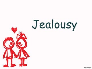 Jealousy
 