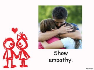Show
empathy.
 