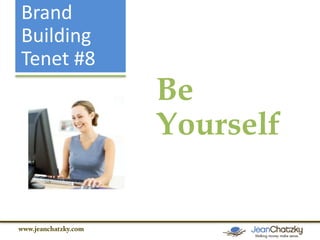 Brand
Building
Tenet #8

Be
Yourself

 