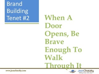 Brand
Building
Tenet #2

When A
Door
Opens, Be
Brave
Enough To
Walk
Through It

 