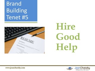 Brand
Building
Tenet #5

Hire
Good
Help

 