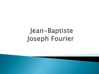  Jean-Baptiste      Joseph Fourier 